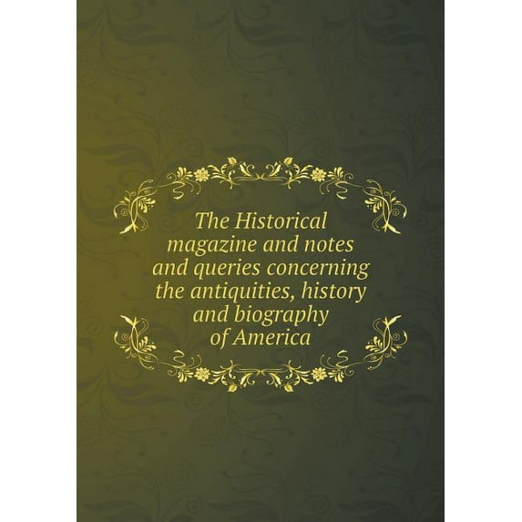 The Historical magazine and notes and queries concerning the antiquities, history and biography of America (Paperback)