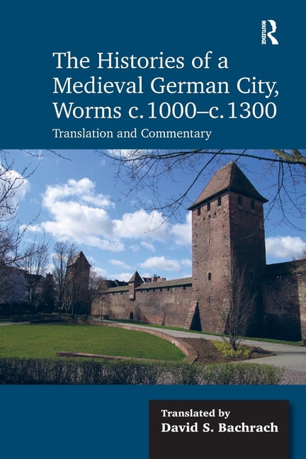 The Histories of a Medieval German City, Worms C. 1000-C. 1300: Translation and Commentary, (Paperback)