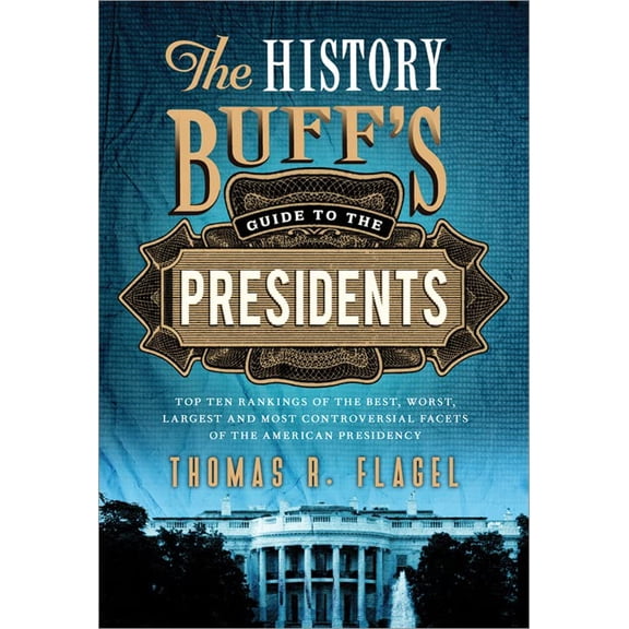 Pre-Owned The History Buff's Guide to the Presidents: Top Ten Rankings of the Best, Worst, Largest, and Most Controversial Facets of the American Presidency (Paperback) 1402271425 9781402271427