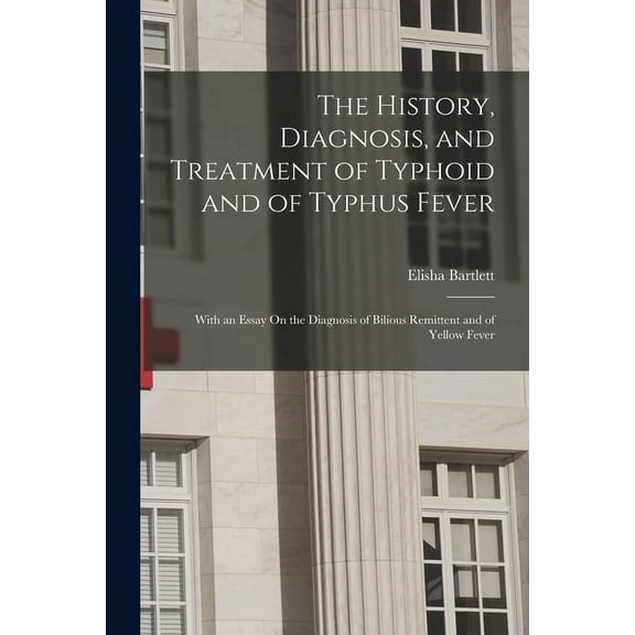 The History, Diagnosis, and Treatment of Typhoid and of Typhus Fever (Paperback)
