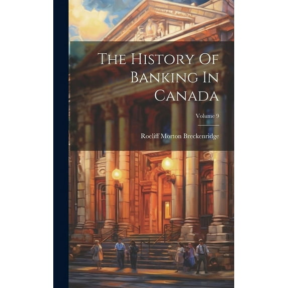 The History Of Banking In Canada; Volume 9 (Hardcover)