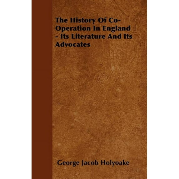 The History Of Co-Operation In England - Its Literature And Its Advocates (Paperback)