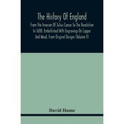 The History Of England, From The Invasion Of Julius Caesar To The Revolution In 1688. Embellished With Engravings On Cop, Paperback