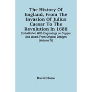 The History Of England, From The Invasion Of Julius Caesar To The Revolution In 1688. Embellished With Engravings On Cop, Paperback
