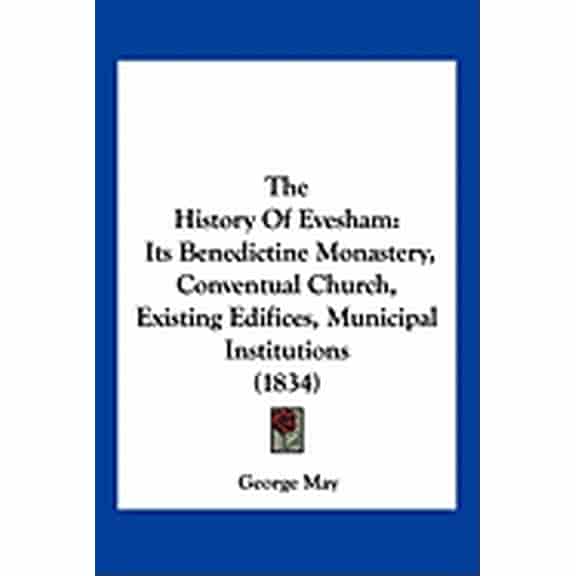 The History of Evesham: Its Benedictine Monastery, Conventual Church, Existing Edifices, Municipal Institutions (1834) Hardcover