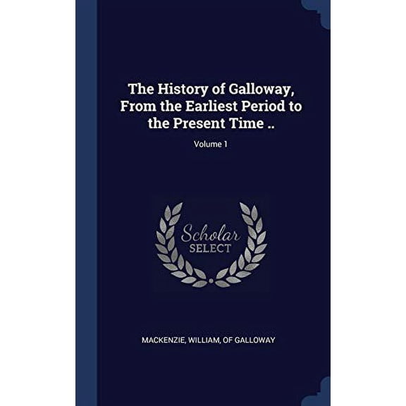 The History Of Galloway, From The Earliest Period To The Present Time ..; Volume 1