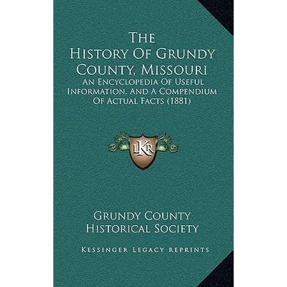 The History of Grundy County, Missouri: An Encyclopedia of Useful Information, and a Compendium of Actual Facts (1881) Hardcover