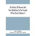 thumbnail image 1 of The History Of Heresies And Their Refutation Or The Triumph Of The Church (Volume I), (Paperback), 1 of 1