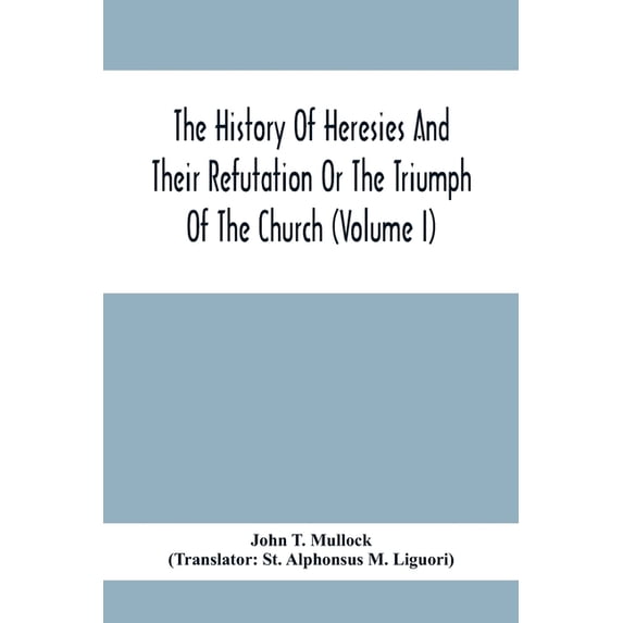 The History Of Heresies And Their Refutation Or The Triumph Of The Church (Volume I), (Paperback)