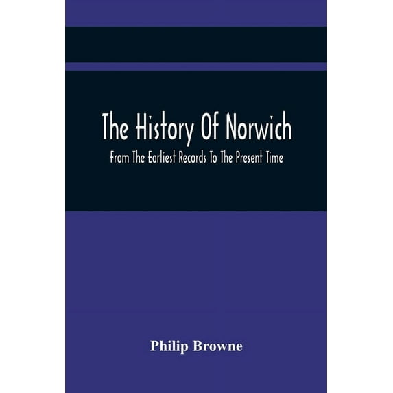 The History Of Norwich, From The Earliest Records To The Present Time, (Paperback)