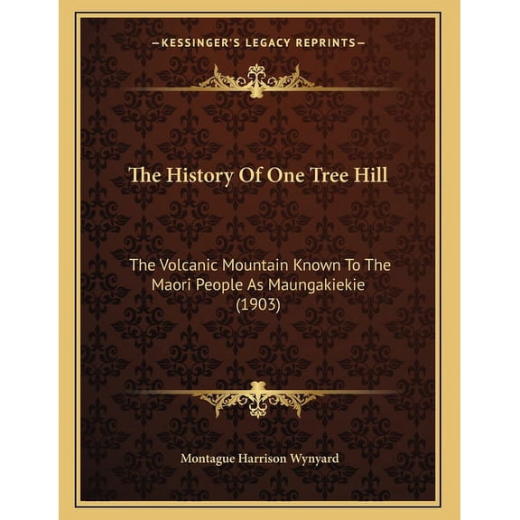 The History Of One Tree Hill: The Volcanic Mountain Known To The Maori People As Maungakiekie (1903), (Paperback)