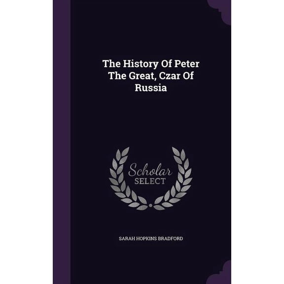The History Of Peter The Great, Czar Of Russia (Hardcover)