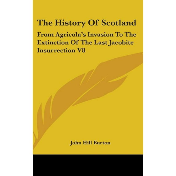 The History Of Scotland: From Agricola's Invasion To The Extinction Of The Last Jacobite Insurrection V8, (Hardcover)
