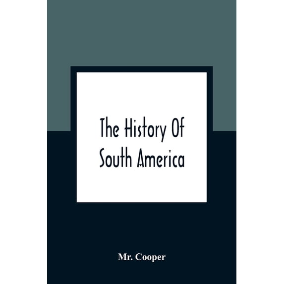 The History Of South America: Containing The Discoveries Of Columbus, The Conquest Of Mexico And Peru, And Other Transac, (Paperback)