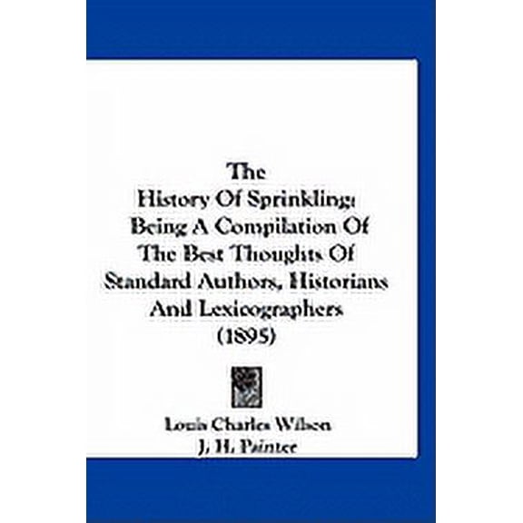 The History Of Sprinkling : Being A Compilation Of The Best Thoughts Of Standard Authors, Historians And Lexicographers (1895) (Paperback)