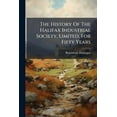 thumbnail image 1 of The History Of The Halifax Industrial Society, Limited, For Fifty Years, (Paperback), 1 of 1