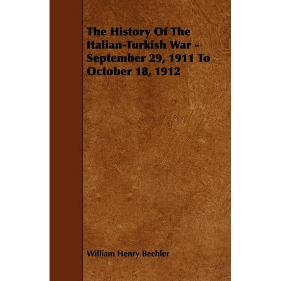 The History Of The Italian-Turkish War - September 29, 1911 To October 18, 1912 (Paperback)