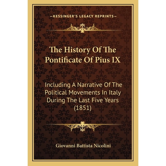The History Of The Pontificate Of Pius IX : Including A Narrative Of The Political Movements In Italy During The Last Five Years (1851) (Paperback)