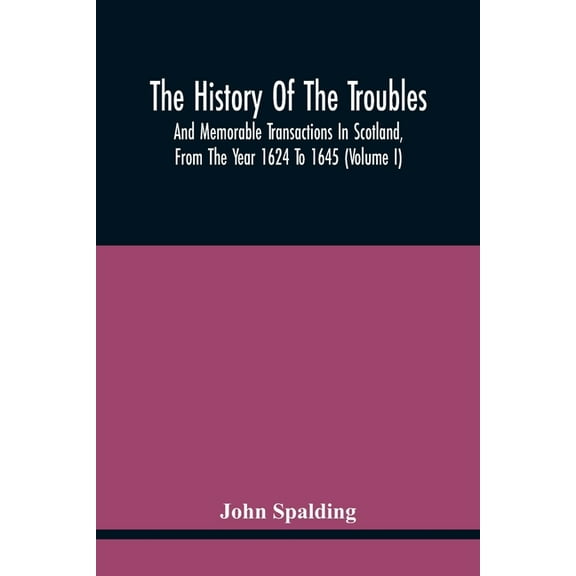 The History Of The Troubles And Memorable Transactions In Scotland, From The Year 1624 To 1645 (Volume I), (Paperback)