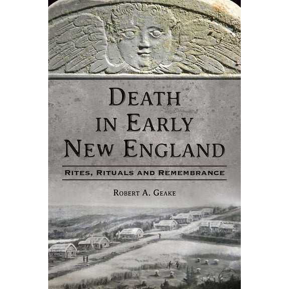 Death in Early New England: Rites, Rituals and Remembrance, (Paperback)