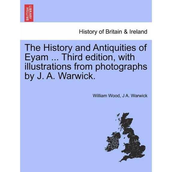 The History and Antiquities of Eyam ... Third Edition, with Illustrations from Photographs by J. A. Warwick. (Paperback)