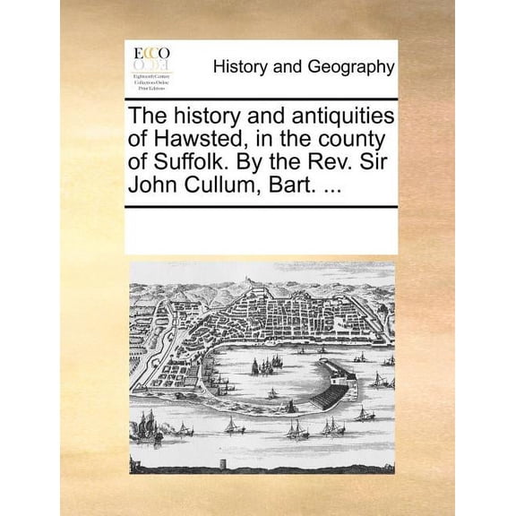 The History and Antiquities of Hawsted, in the County of Suffolk. by the REV. Sir John Cullum, Bart. ... (Paperback)