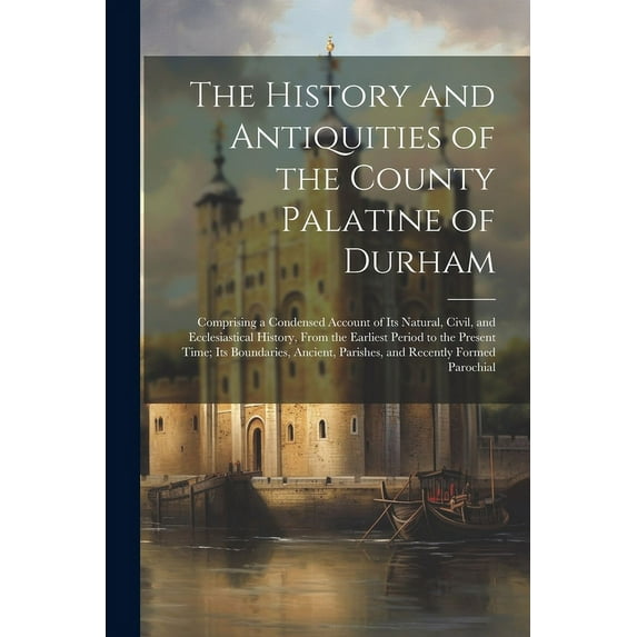 The History and Antiquities of the County Palatine of Durham (Paperback)