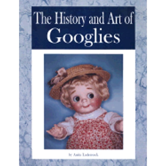 Pre-Owned The History and Art of Googlies (Hardcover) 0875886396 9780875886398