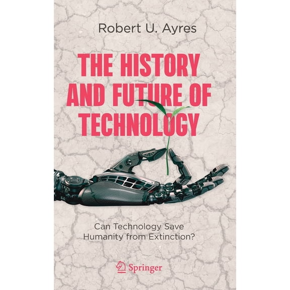 The History and Future of Technology: Can Technology Save Humanity from Extinction?, (Hardcover)
