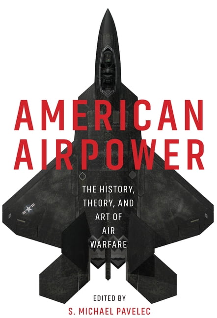 American Airpower: The History, Theory, and Art of Air Warfare ...