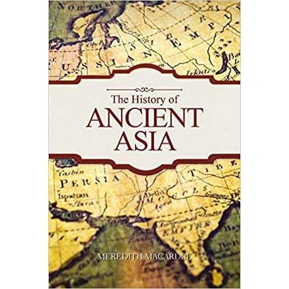 The History of Ancient Asia (Paperback) by Meredith Macardle