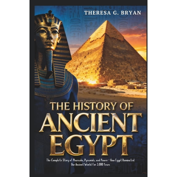 Definitive History Book The History of Ancient Egypt: The Complete Story of Pharaohs, Pyramids, and Power - How Egypt Dominated the Ancient Worl, (Paperback)