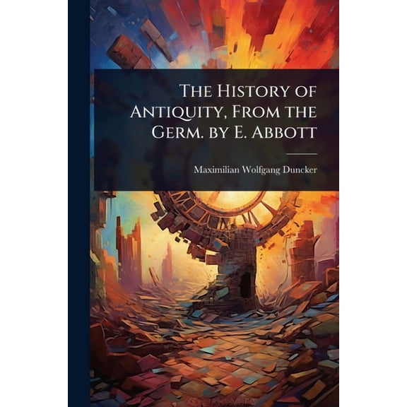 The History of Antiquity, From the Germ. by E. Abbott, (Paperback)