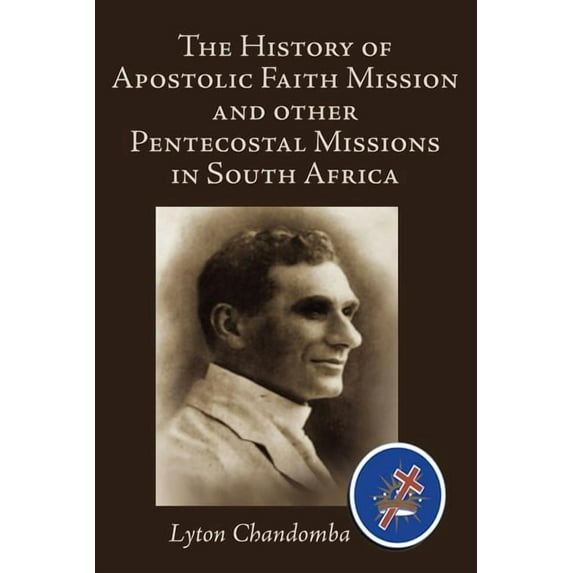The History of Apostolic Faith Mission and Other Pentecostal Missions in South Africa (Paperback) by Lyton Chandomba