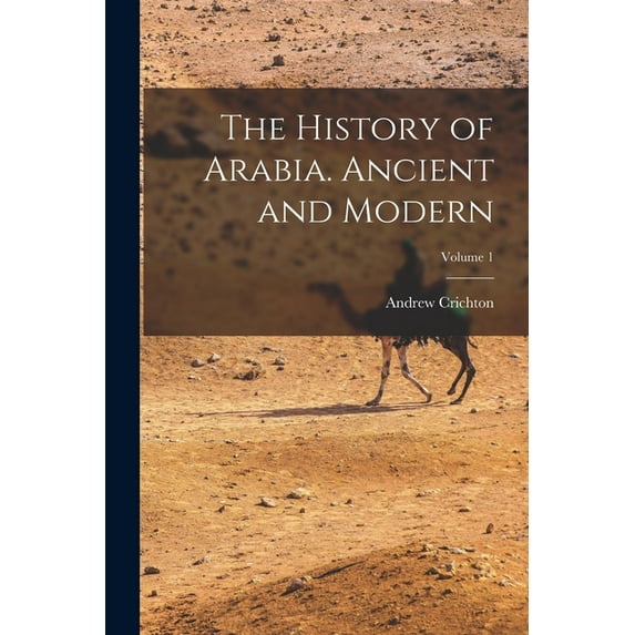 The History of Arabia. Ancient and Modern; Volume 1, (Paperback)