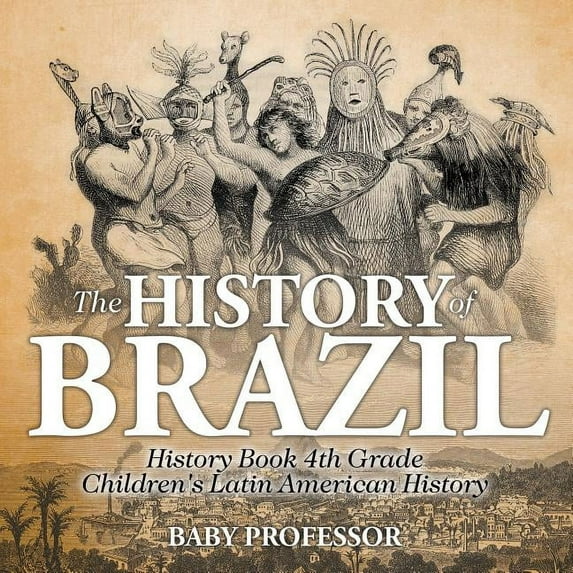 The History of Brazil - History Book 4th Grade Children's Latin American History, (Paperback)