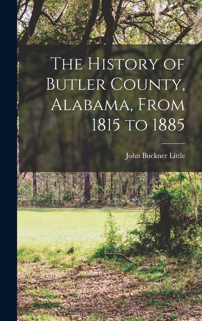 The History of Butler County, Alabama, From 1815 to 1885, (Hardcover ...