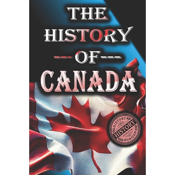 Complete History of Countries The History of Canada: From Start to Present, Book 1, (Paperback)