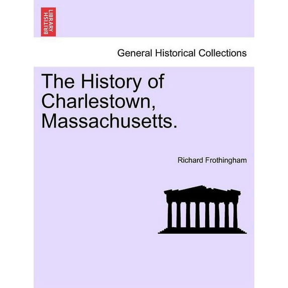 The History of Charlestown, Massachusetts. Paperback 1240909055 9781240909056 Richard Frothingham