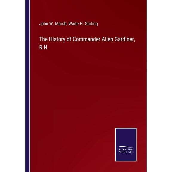 The History of Commander Allen Gardiner, R.N.
