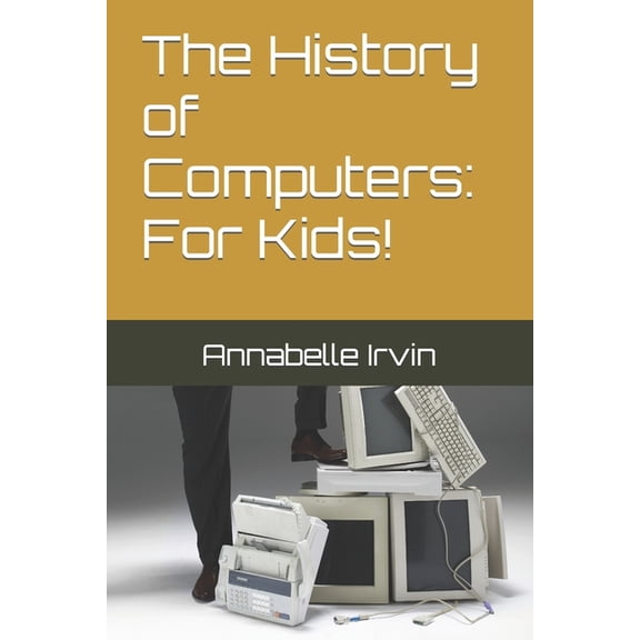 The History of Computers: For Kids!, (Paperback)