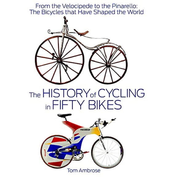 Pre-Owned The History of Cycling in Fifty Bikes: From the Velocipede to the Pinarello: The Bicycles That Have Shaped the World (Hardcover) 1623361311 9781623361310