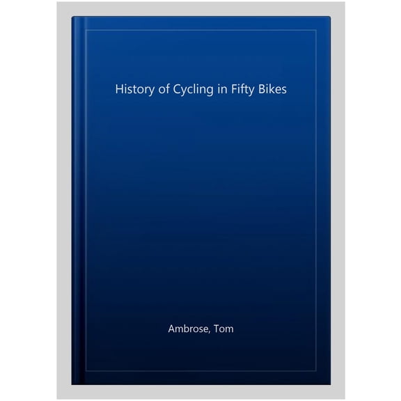 The History of Cycling in Fifty Bikes (Paperback)