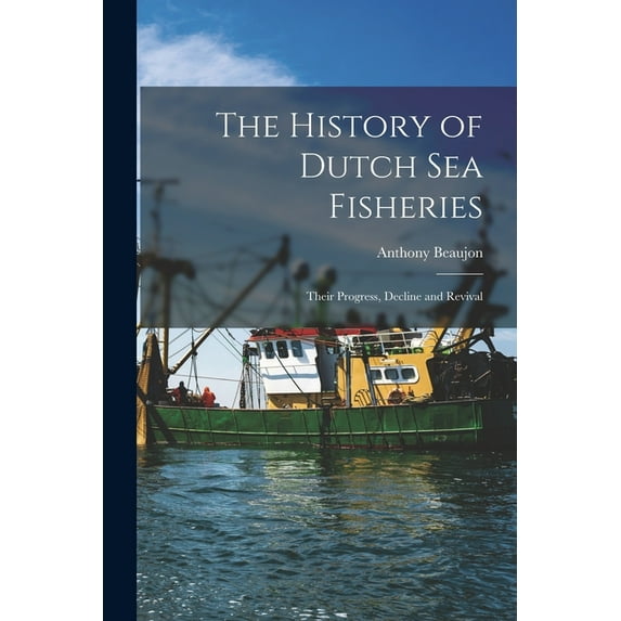 The History of Dutch sea Fisheries : Their Progress, Decline and Revival (Paperback)