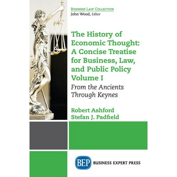 The History of Economic Thought: A Concise Treatise for Business, Law, and Public Policy Volume I: From the Ancients Thr, (Paperback)
