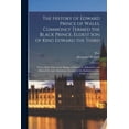 thumbnail image 1 of The History of Edward Prince of Wales, Commonly Termed the Black Prince, Eldest Son of King Edward the Third, (Paperback), 1 of 1
