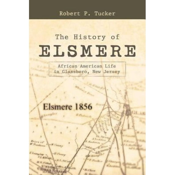 The History of Elsmere: African American Life in Glassboro, New Jersey -- Robert P. Tucker