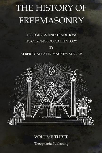 The History of Freemasonry Volume 3: Its Legends and Traditions, Its ...