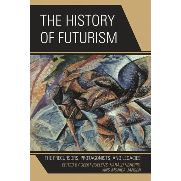 History of Futurism: The Precursors, Protagonists, and Legacies, (Hardcover)