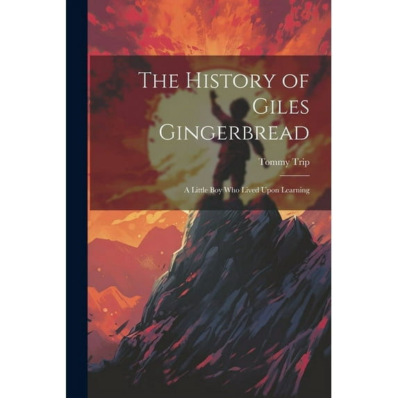 The History of Giles Gingerbread: A Little boy who Lived Upon Learning, (Paperback)